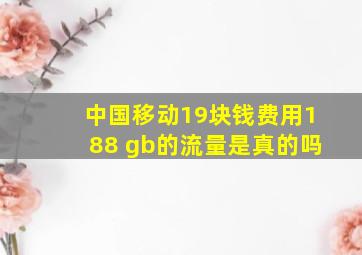 中国移动19块钱费用188 gb的流量是真的吗